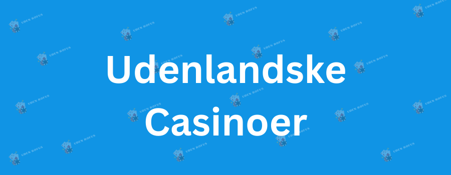 Udenlandsk Online Casino Alt, du behøver at vide for at komme i gang